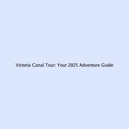 Victoria Canal Tour: Your 2025 Adventure Guide